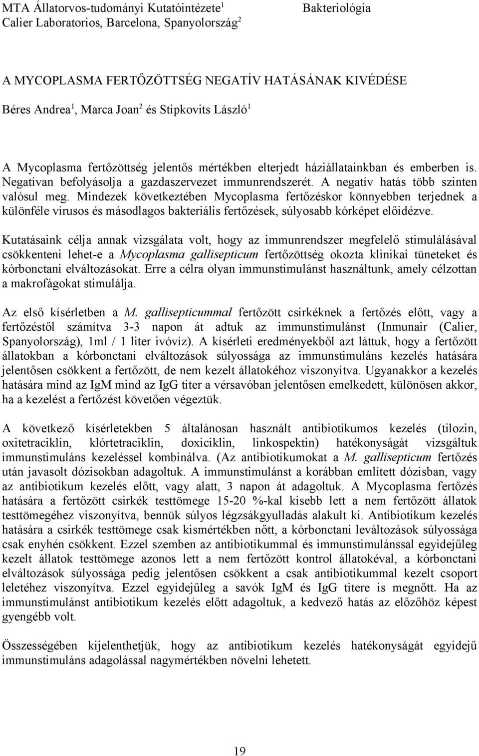 Mindezek következtében Mycoplasma fertőzéskor könnyebben terjednek a különféle vírusos és másodlagos bakteriális fertőzések, súlyosabb kórképet előidézve.