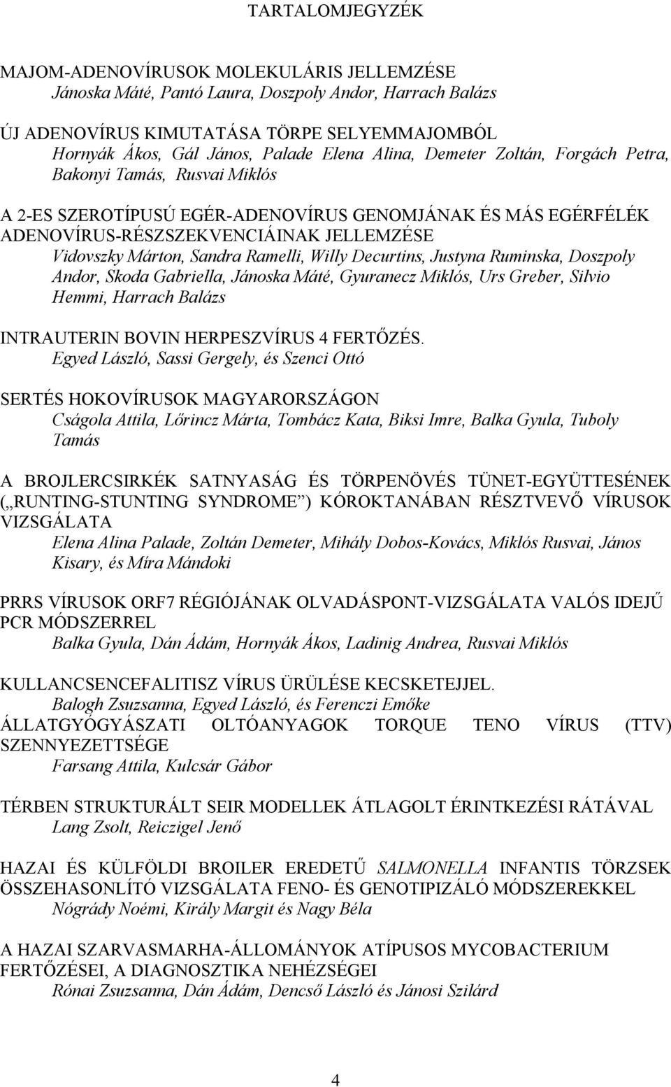 Ramelli, Willy Decurtins, Justyna Ruminska, Doszpoly Andor, Skoda Gabriella, Jánoska Máté, Gyuranecz Miklós, Urs Greber, Silvio Hemmi, Harrach Balázs INTRAUTERIN BOVIN HERPESZVÍRUS 4 FERTŐZÉS.