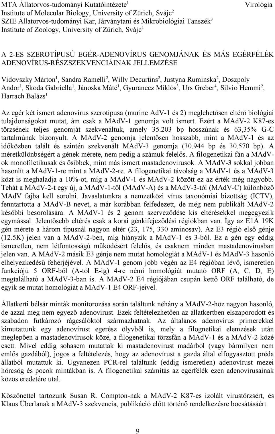 2, Justyna Ruminska 2, Doszpoly Andor 1, Skoda Gabriella 1, Jánoska Máté 1, Gyuranecz Miklós 3, Urs Greber 4, Silvio Hemmi 2, Harrach Balázs 1 Az egér két ismert adenovírus szerotípusa (murine AdV-1