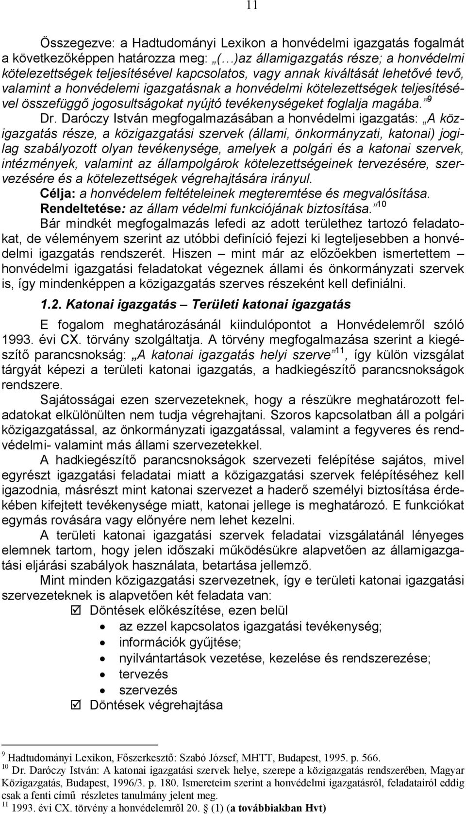 Daróczy István megfogalmazásában a honvédelmi igazgatás: A közigazgatás része, a közigazgatási szervek (állami, önkormányzati, katonai) jogilag szabályozott olyan tevékenysége, amelyek a polgári és a