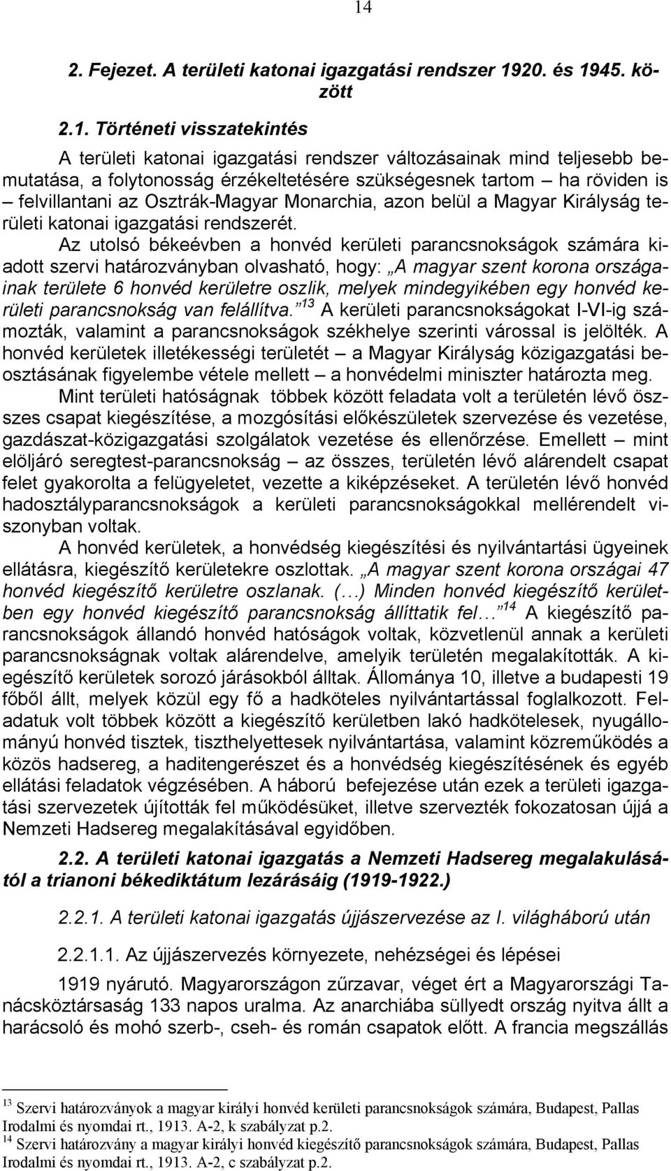 Az utolsó békeévben a honvéd kerületi parancsnokságok számára kiadott szervi határozványban olvasható, hogy: A magyar szent korona országainak területe 6 honvéd kerületre oszlik, melyek mindegyikében