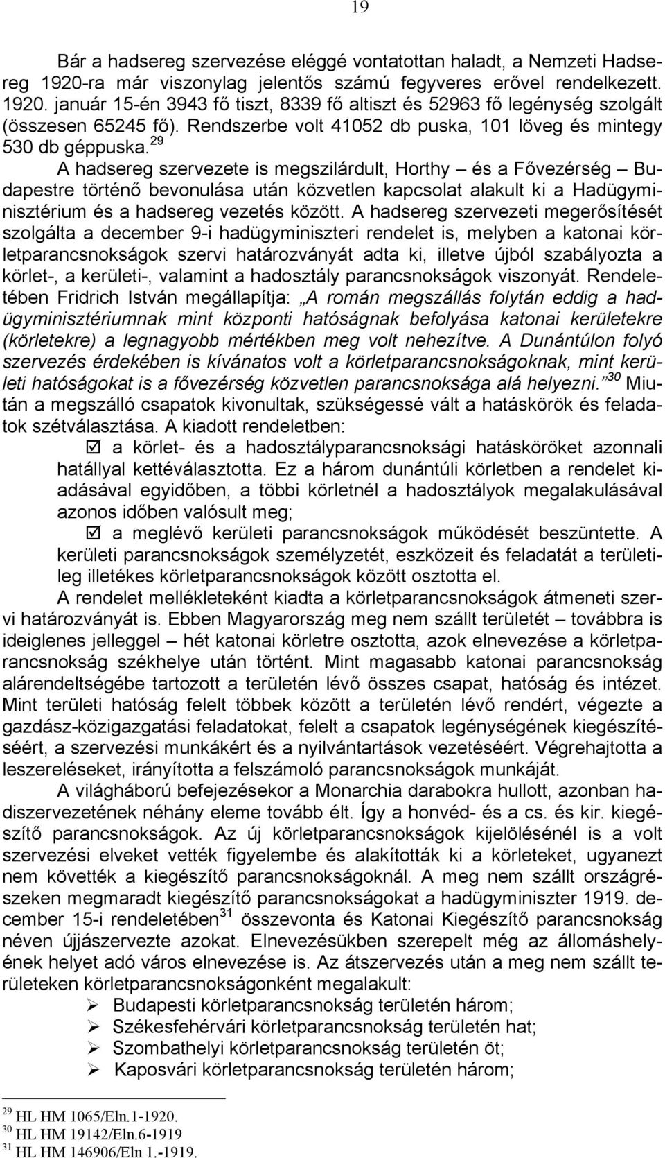 29 A hadsereg szervezete is megszilárdult, Horthy és a Fővezérség Budapestre történő bevonulása után közvetlen kapcsolat alakult ki a Hadügyminisztérium és a hadsereg vezetés között.