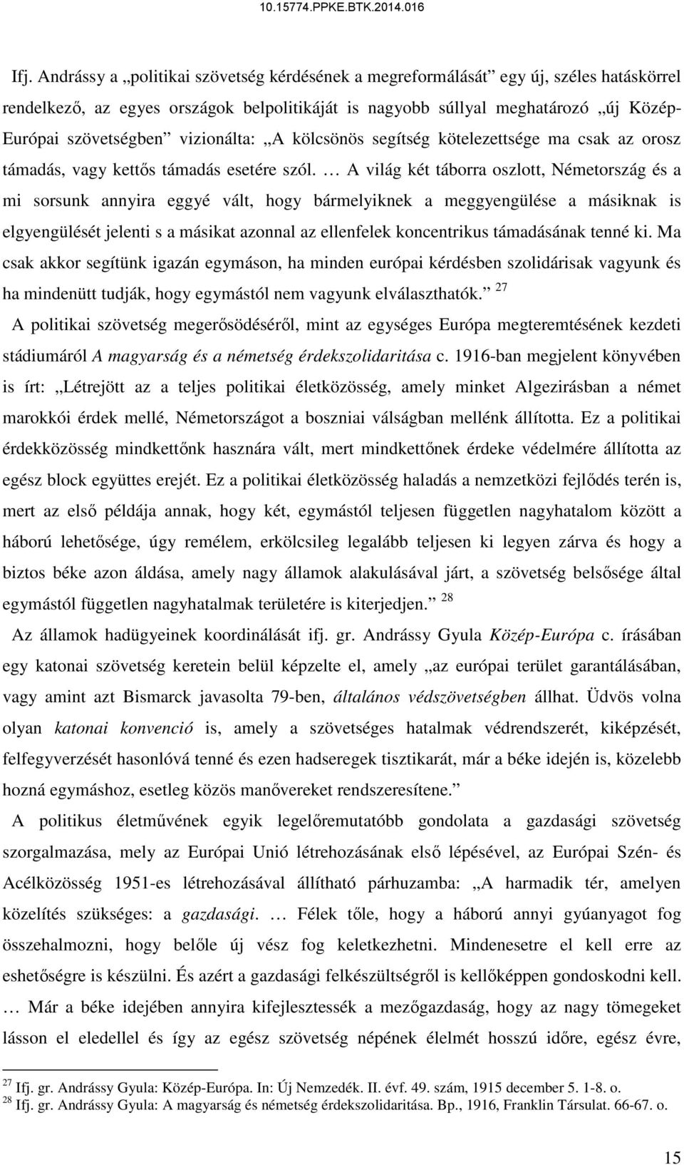 A világ két táborra oszlott, Németország és a mi sorsunk annyira eggyé vált, hogy bármelyiknek a meggyengülése a másiknak is elgyengülését jelenti s a másikat azonnal az ellenfelek koncentrikus