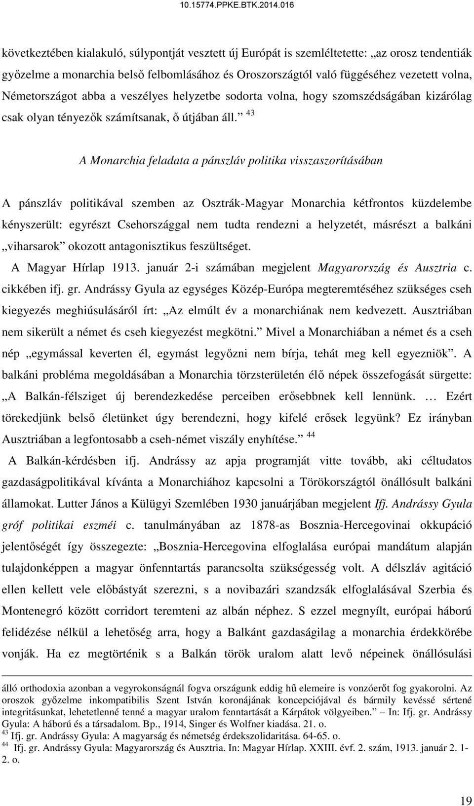 43 A Monarchia feladata a pánszláv politika visszaszorításában A pánszláv politikával szemben az Osztrák-Magyar Monarchia kétfrontos küzdelembe kényszerült: egyrészt Csehországgal nem tudta rendezni