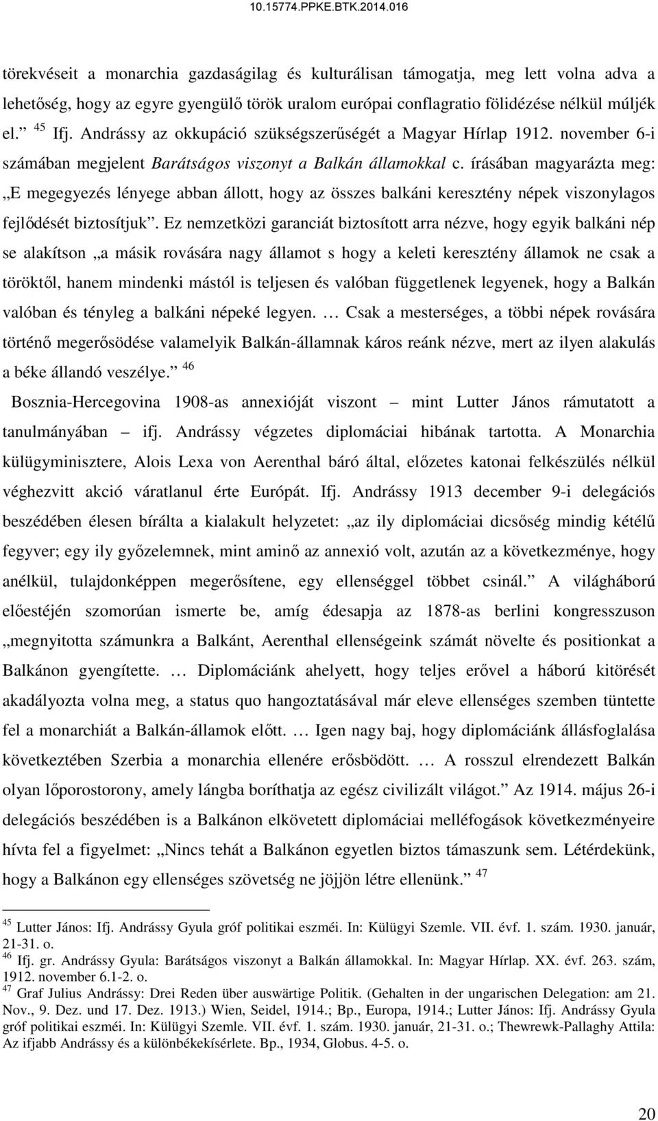 írásában magyarázta meg: E megegyezés lényege abban állott, hogy az összes balkáni keresztény népek viszonylagos fejlődését biztosítjuk.