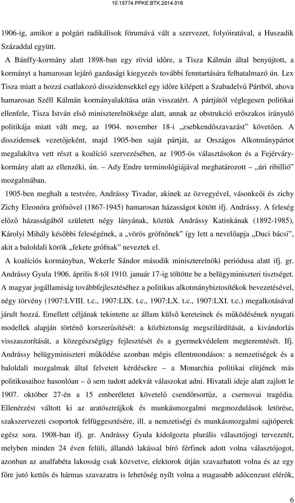 Lex Tisza miatt a hozzá csatlakozó disszidensekkel egy időre kilépett a Szabadelvű Pártból, ahova hamarosan Széll Kálmán kormányalakítása után visszatért.