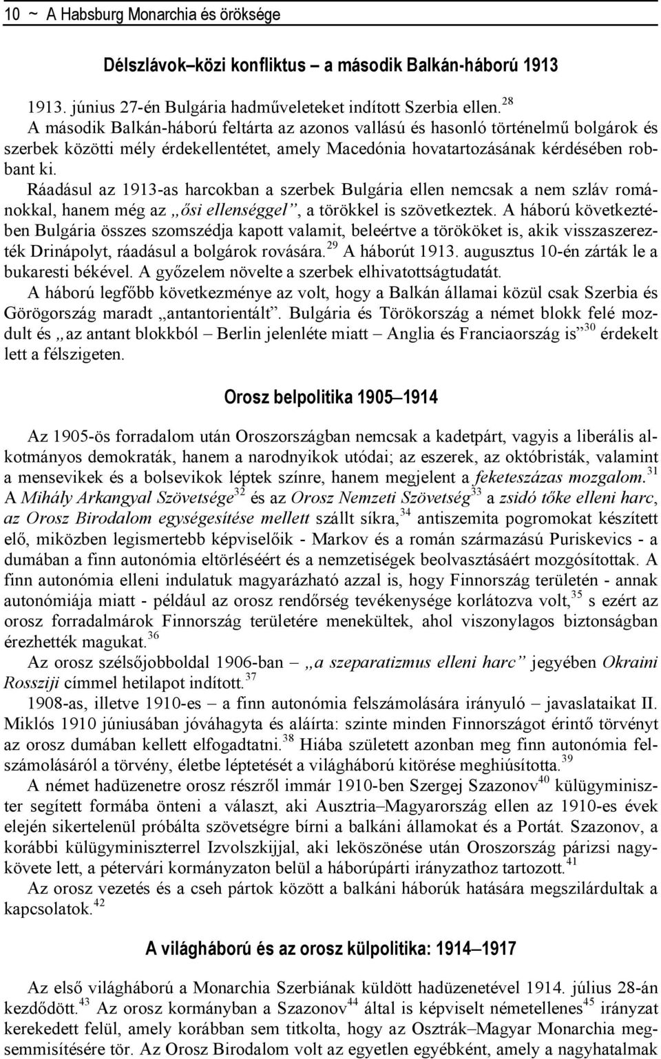 Ráadásul az 1913-as harcokban a szerbek Bulgária ellen nemcsak a nem szláv románokkal, hanem még az ısi ellenséggel, a törökkel is szövetkeztek.