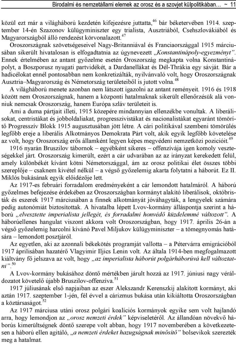 47 Oroszországnak szövetségeseivel Nagy-Britanniával és Franciaországgal 1915 márciusában sikerült hivatalosan is elfogadtatnia az úgynevezett Konstantinápoly-egyezményt.