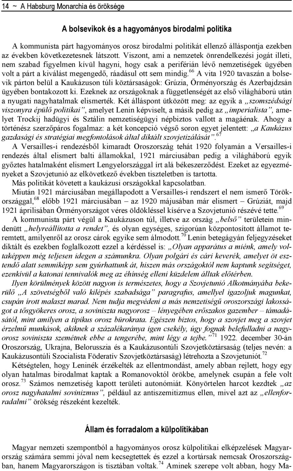 Viszont, ami a nemzetek önrendelkezési jogát illeti, nem szabad figyelmen kívül hagyni, hogy csak a periférián lévı nemzetiségek ügyében volt a párt a kiválást megengedı, ráadásul ott sem mindig.