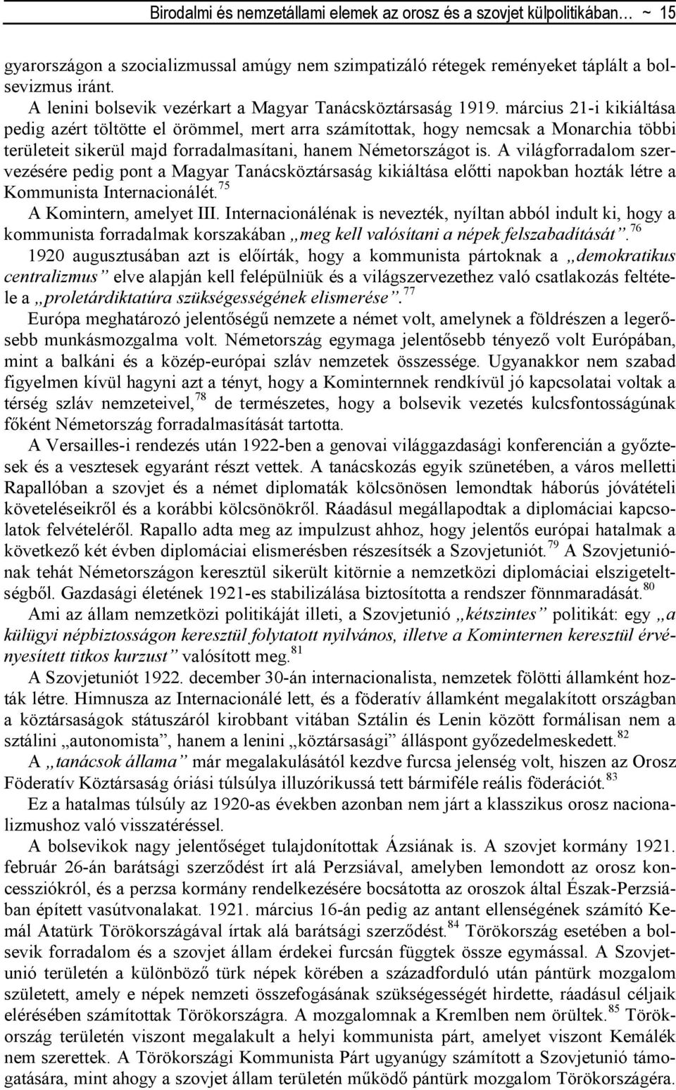 március 21-i kikiáltása pedig azért töltötte el örömmel, mert arra számítottak, hogy nemcsak a Monarchia többi területeit sikerül majd forradalmasítani, hanem Németországot is.