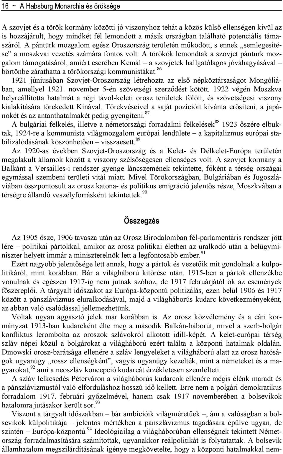 A törökök lemondtak a szovjet pántürk mozgalom támogatásáról, amiért cserében Kemál a szovjetek hallgatólagos jóváhagyásával börtönbe zárathatta a törökországi kommunistákat.