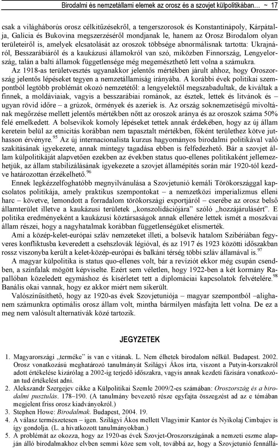 szó, miközben Finnország, Lengyelország, talán a balti államok függetlensége még megemészthetı lett volna a számukra.