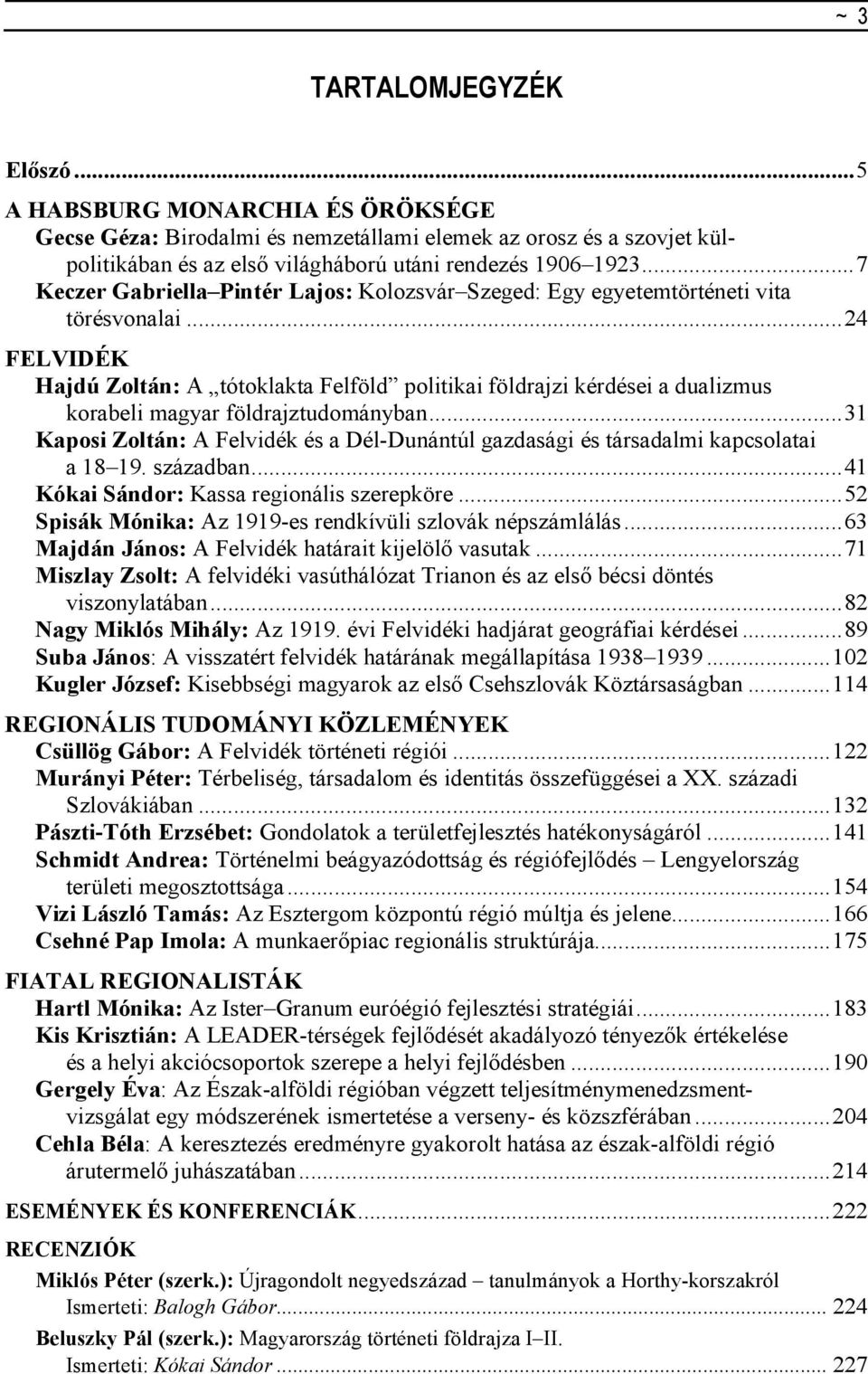 .. 24 FELVIDÉK Hajdú Zoltán: A tótoklakta Felföld politikai földrajzi kérdései a dualizmus korabeli magyar földrajztudományban.