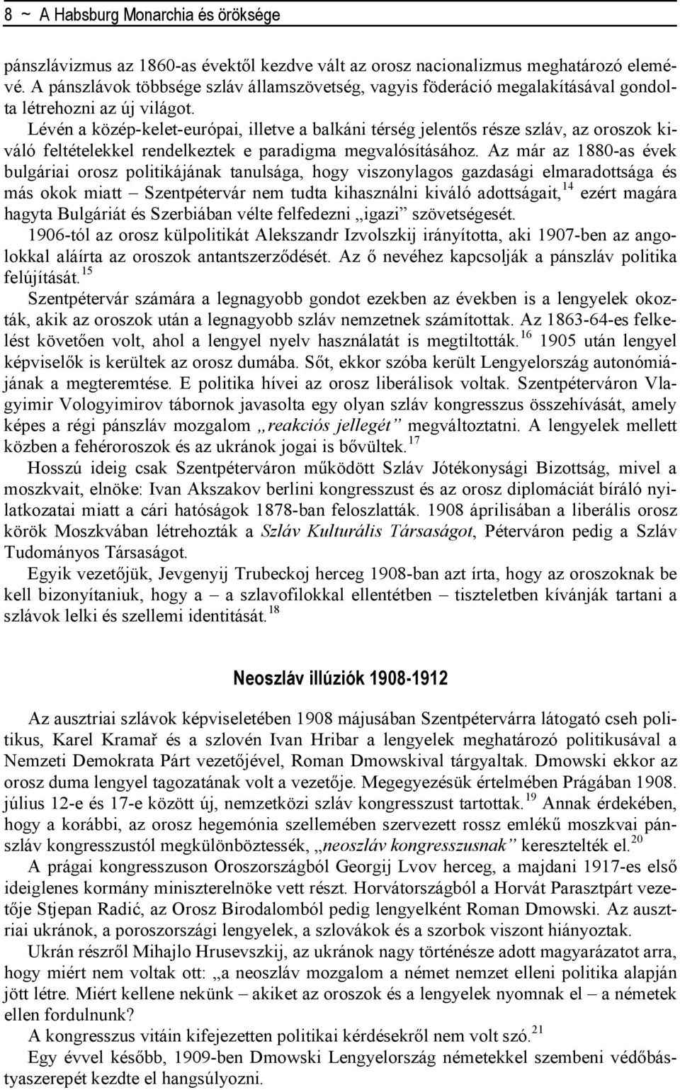 Lévén a közép-kelet-európai, illetve a balkáni térség jelentıs része szláv, az oroszok kiváló feltételekkel rendelkeztek e paradigma megvalósításához.