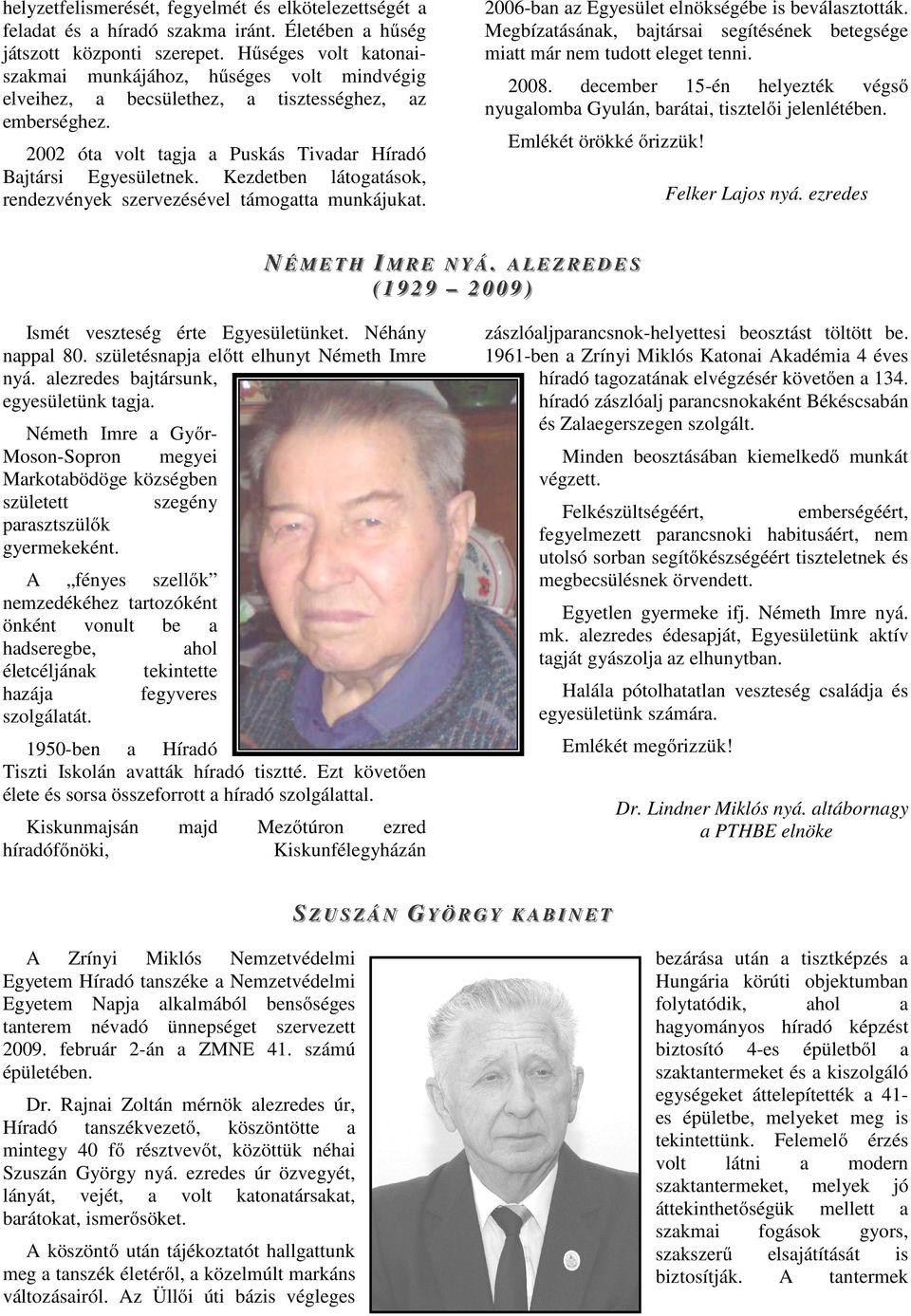 Megbízatásának, bajtársai segítésének betegsége miatt már nem tudott eleget tenni. 2008. december 15-én helyezték végső nyugalomba Gyulán, barátai, tisztelői jelenlétében. Emlékét örökké őrizzük!