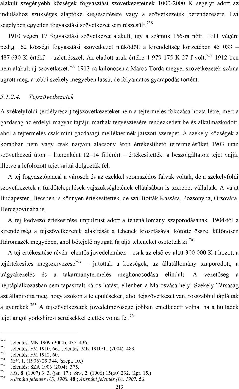 758 1910 végén 17 fogyasztási szövetkezet alakult, így a számuk 156-ra nőtt, 1911 végére pedig 162 községi fogyasztási szövetkezet működött a kirendeltség körzetében 45 033 487 630 K értékű