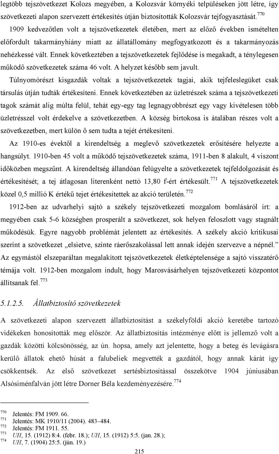 Ennek következtében a tejszövetkezetek fejlődése is megakadt, a ténylegesen működő szövetkezetek száma 46 volt. A helyzet később sem javult.