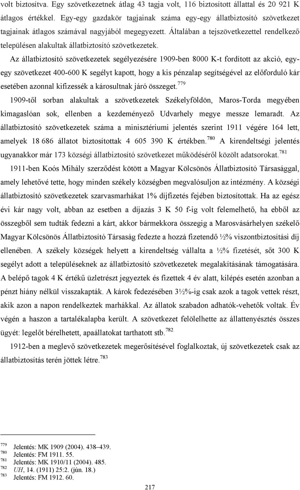 Általában a tejszövetkezettel rendelkező településen alakultak állatbiztosító szövetkezetek.