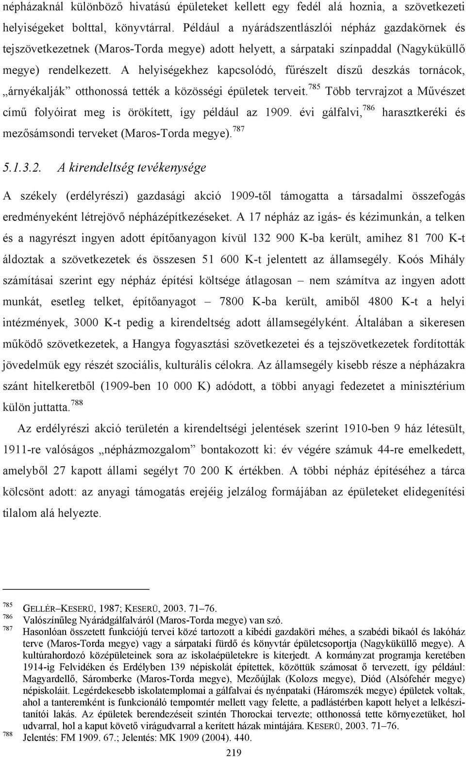 A helyiségekhez kapcsolódó, fűrészelt díszű deszkás tornácok, árnyékalják otthonossá tették a közösségi épületek terveit.