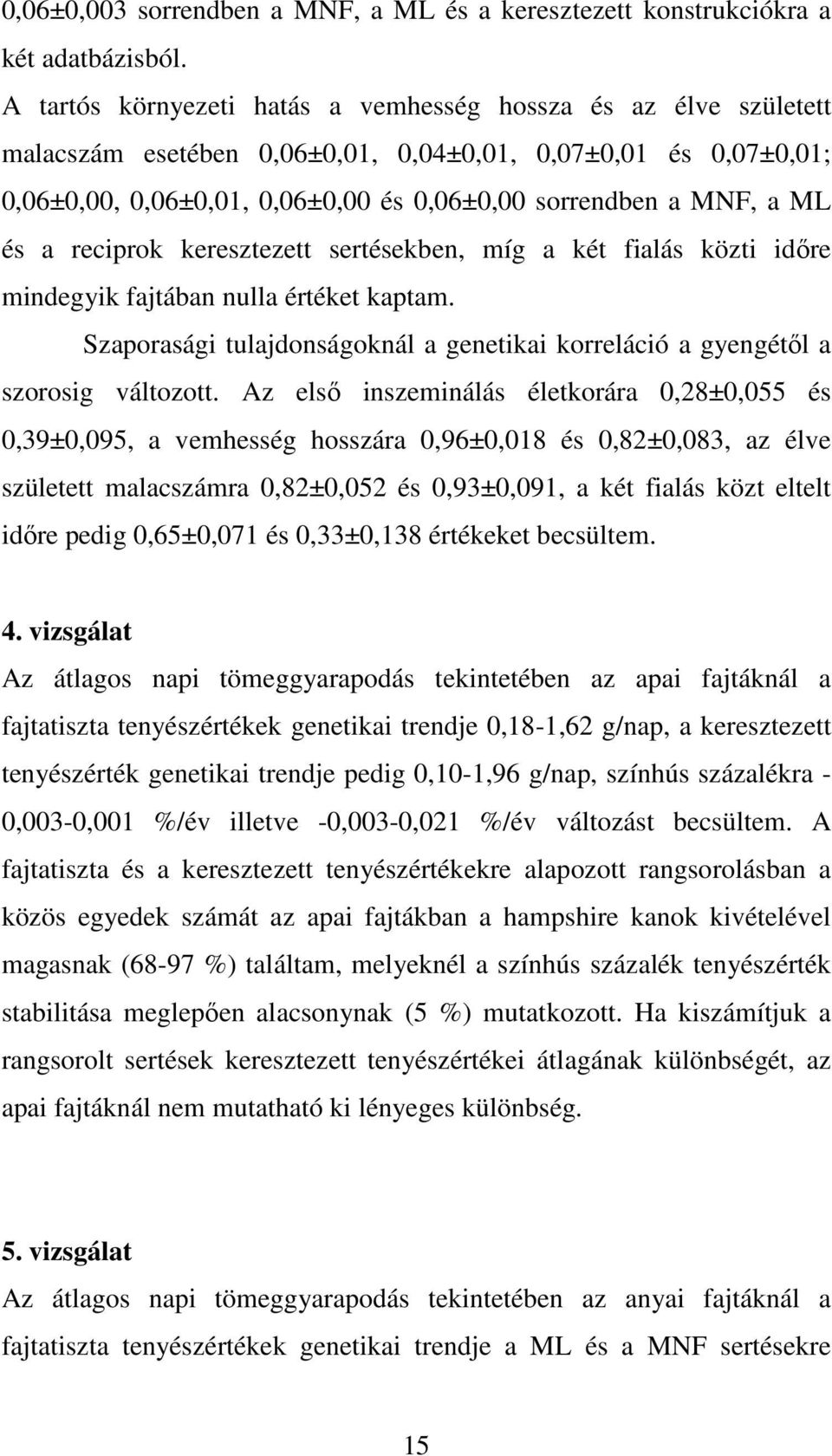 reciprok keresztezett sertésekben, míg a két fialás közti időre mindegyik fajtában nulla értéket kaptam. Szaporasági tulajdonságoknál a genetikai korreláció a gyengétől a szorosig változott.