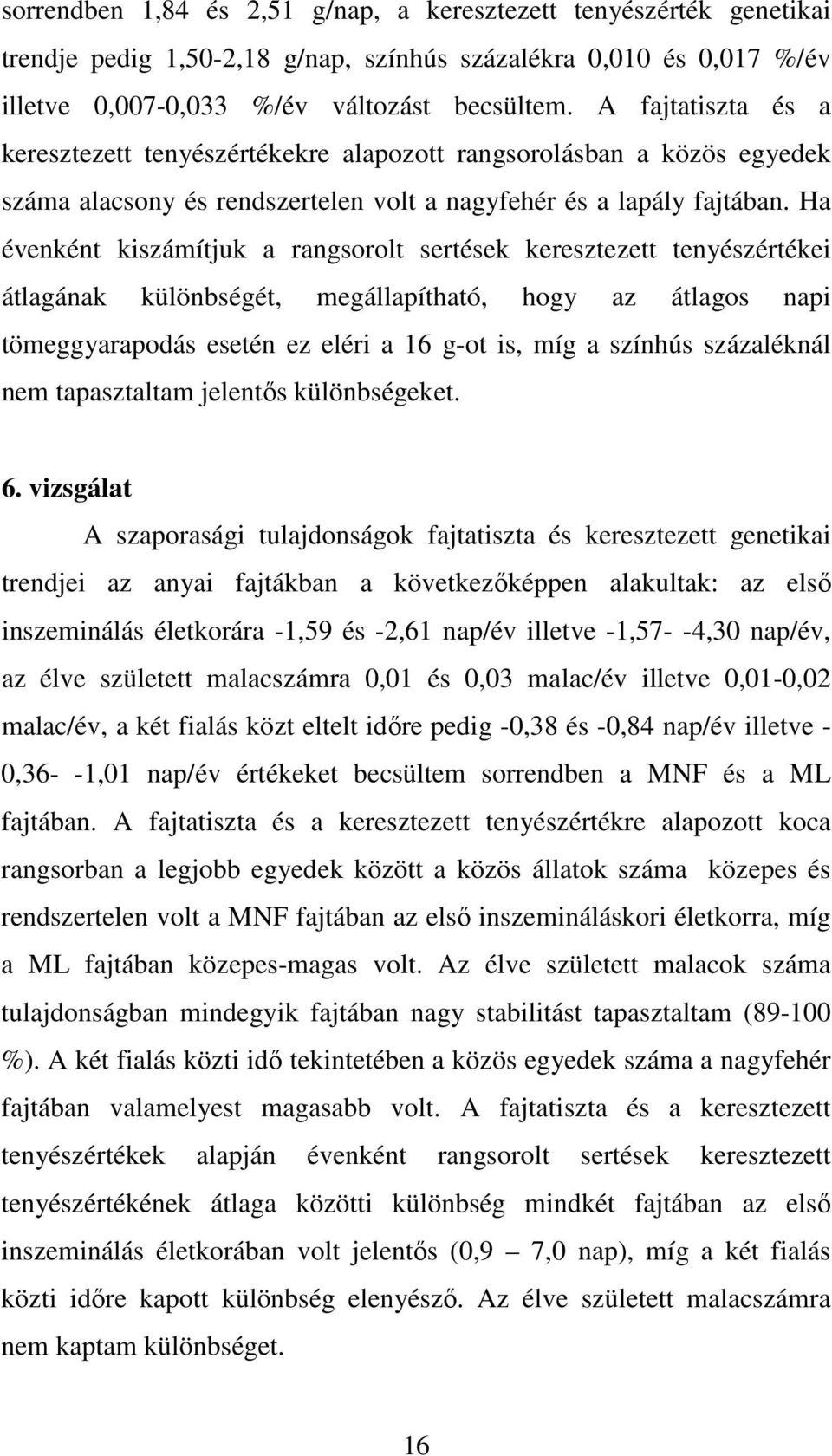 Ha évenként kiszámítjuk a rangsorolt sertések keresztezett tenyészértékei átlagának különbségét, megállapítható, hogy az átlagos napi tömeggyarapodás esetén ez eléri a 6 g-ot is, míg a színhús