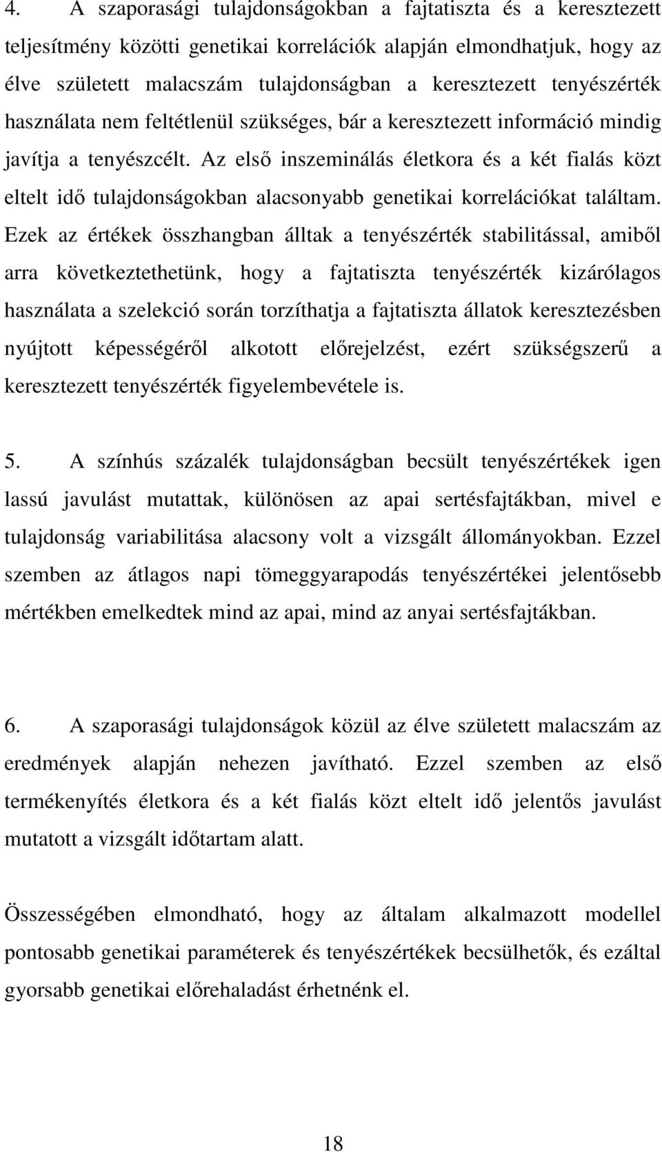 Az első inszeminálás életkora és a két fialás közt eltelt idő tulajdonságokban alacsonyabb genetikai korrelációkat találtam.