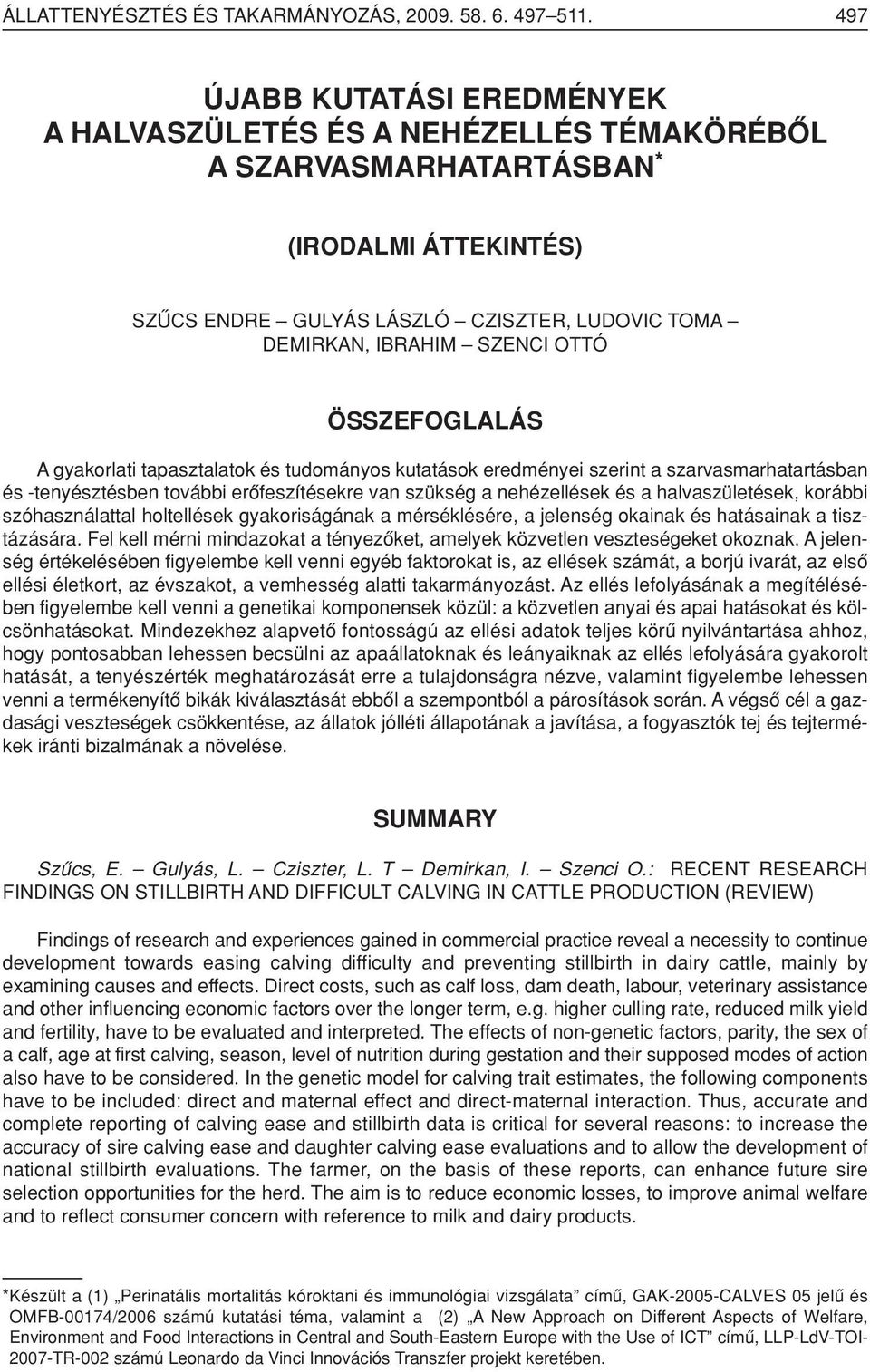 OTTÓ ÖSSZEFOGLALÁS A gyakorlati tapasztalatok és tudományos kutatások eredményei szerint a szarvasmarhatartásban és -tenyésztésben további erôfeszítésekre van szükség a nehézellések és a