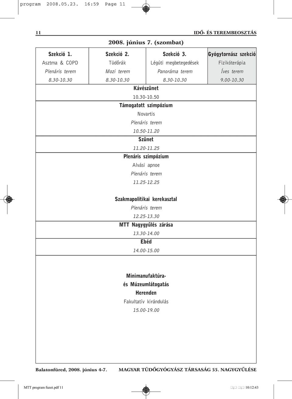 25 Plenáris szimpózium Alvási apnoe Plenáris terem 11.25-12.25 Gyógytornász szekció Fizikóterápia Íves terem 9.00-10.30 Szakmapolitikai kerekasztal Plenáris terem 12.25-13.