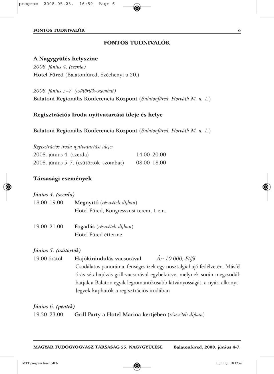 ) Regisztrációs Iroda nyitvatartási ideje és helye Balatoni Regionális Konferencia Központ (Balatonfüred, Horváth M. u. 1.) Regisztrációs iroda nyitvatartási ideje: 2008. június 4. (szerda) 14.00 20.