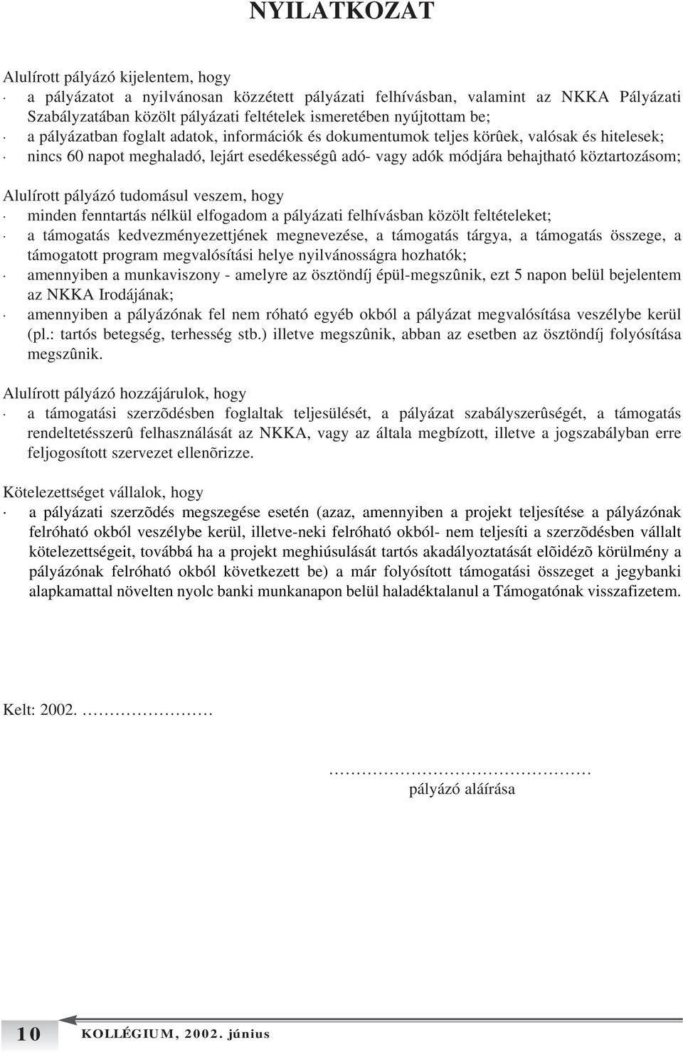 Alulírott pályázó tudomásul veszem, hogy minden fenntartás nélkül elfogadom a pályázati felhívásban közölt feltételeket; a támogatás kedvezményezettjének megnevezése, a támogatás tárgya, a támogatás