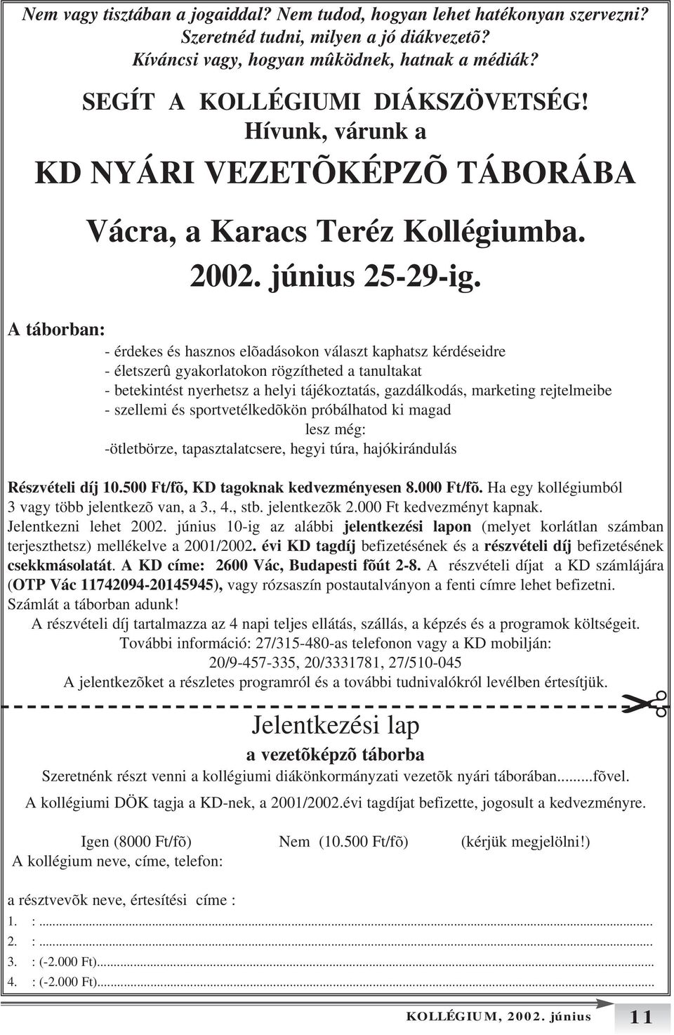 A táborban: - érdekes és hasznos elõadásokon választ kaphatsz kérdéseidre - életszerû gyakorlatokon rögzítheted a tanultakat - betekintést nyerhetsz a helyi tájékoztatás, gazdálkodás, marketing