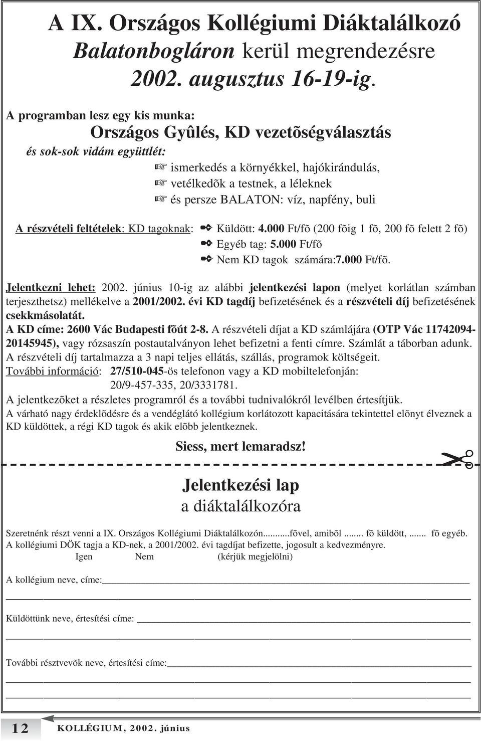 napfény, buli A részvételi feltételek: KD tagoknak: Küldött: 4.000 Ft/fõ (200 fõig 1 fõ, 200 fõ felett 2 fõ) Egyéb tag: 5.000 Ft/fõ Nem KD tagok számára:7.000 Ft/fõ. Jelentkezni lehet: 2002.