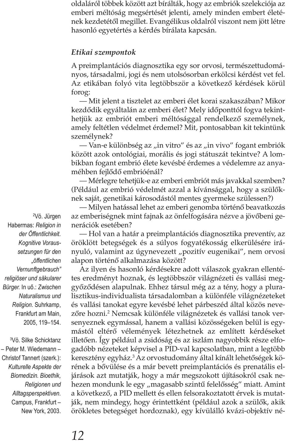 Kognitive Voraus - setzungen für den öffentlichen Vernunftgebrauch religiöser und säkularer Bürger. In uő.: Zwischen Naturalismus und Religion. Suhrkamp, Frankfurt am Main, 2005, 119 154. 3 Vö.