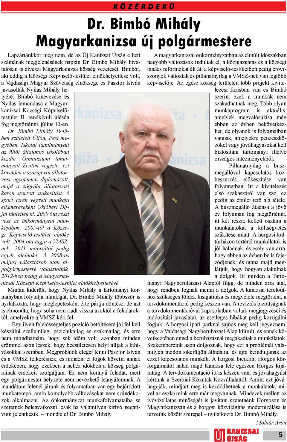 Bimbó kinevezése és Nyilas lemondása a Magyarkanizsai Községi Képviselőtestület II. rendkívüli ülésén fog megtörténni, július 10-én. Dr. Bimbó Mihály 1945- ben született Üllőn, Pest megyében.