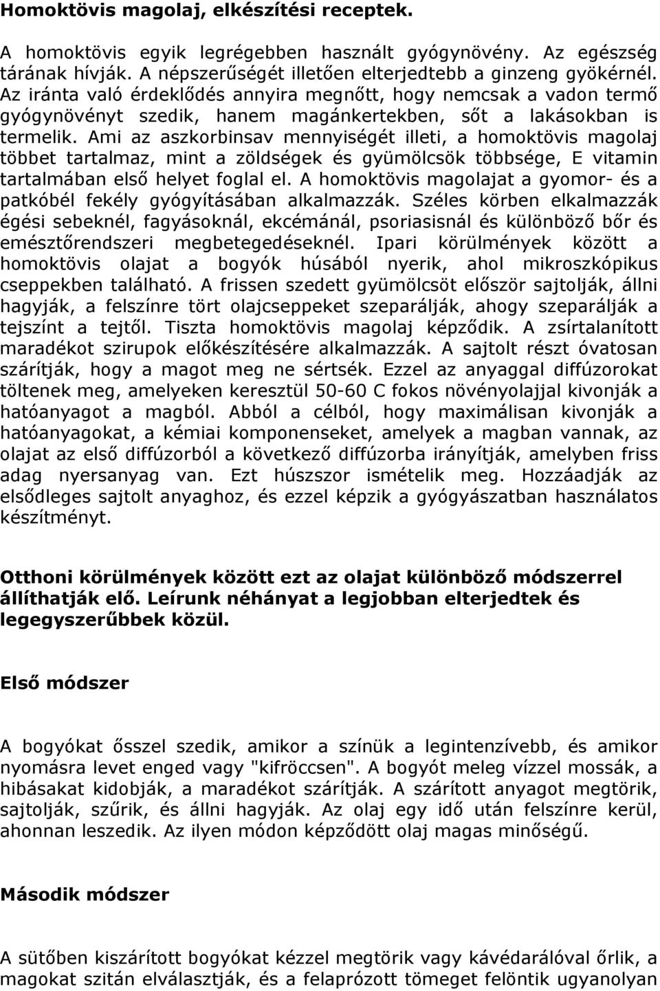 Ami az aszkorbinsav mennyiségét illeti, a homoktövis magolaj többet tartalmaz, mint a zöldségek és gyümölcsök többsége, E vitamin tartalmában első helyet foglal el.