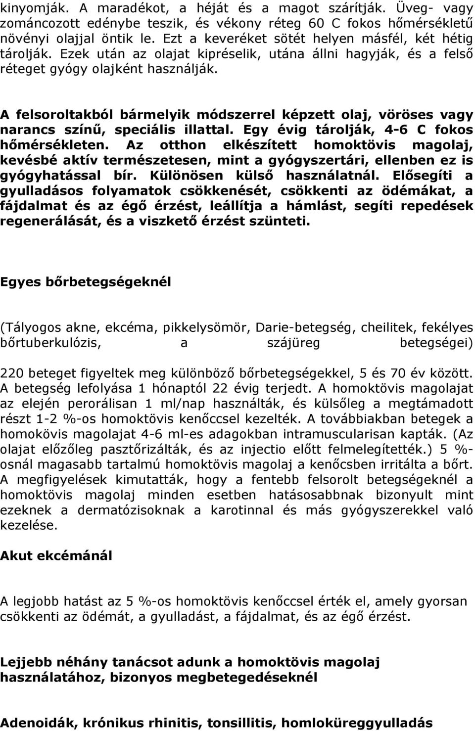 A felsoroltakból bármelyik módszerrel képzett olaj, vöröses vagy narancs színű, speciális illattal. Egy évig tárolják, 4-6 C fokos hőmérsékleten.