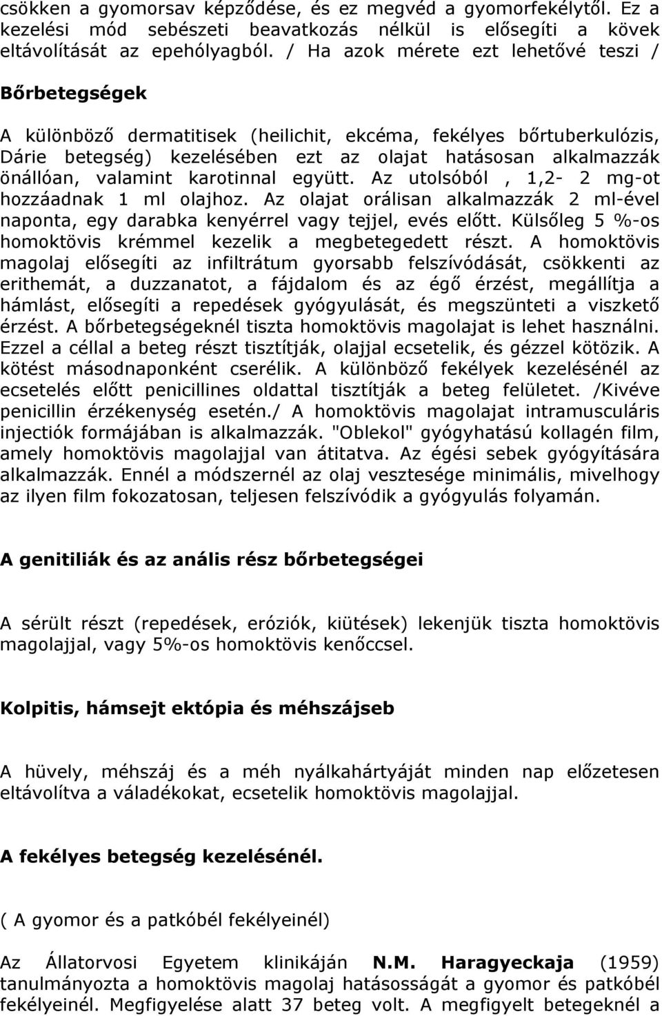 valamint karotinnal együtt. Az utolsóból, 1,2-2 mg-ot hozzáadnak 1 ml olajhoz. Az olajat orálisan alkalmazzák 2 ml-ével naponta, egy darabka kenyérrel vagy tejjel, evés előtt.