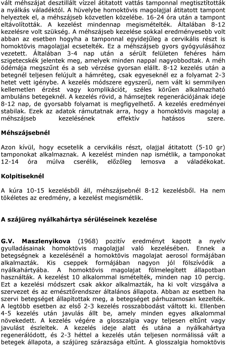 A méhszájseb kezelése sokkal eredményesebb volt abban az esetben hogyha a tamponnal egyidejűleg a cervikális részt is homoktövis magolajjal ecsetelték. Ez a méhszájseb gyors gyógyulásához vezetett.