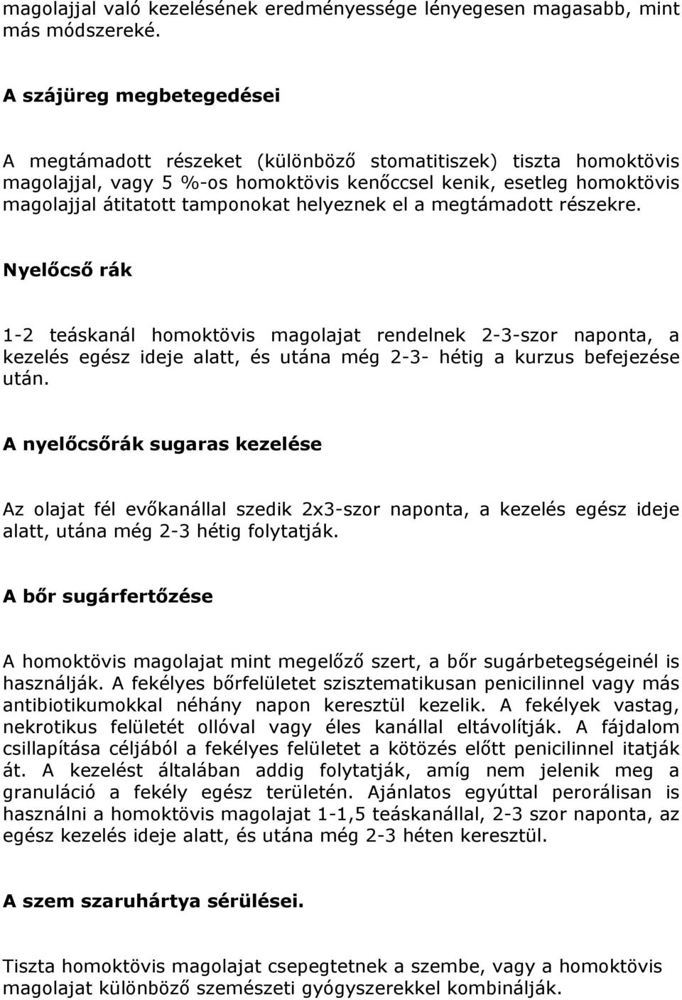 helyeznek el a megtámadott részekre. Nyelőcső rák 1-2 teáskanál homoktövis magolajat rendelnek 2-3-szor naponta, a kezelés egész ideje alatt, és utána még 2-3- hétig a kurzus befejezése után.