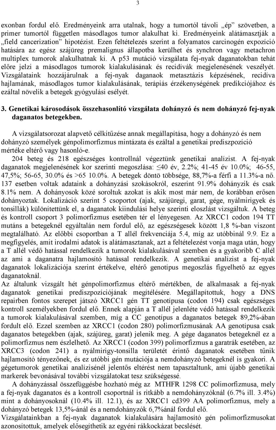 Ezen feltételezés szerint a folyamatos carcinogén expozíció hatására az egész szájüreg premalignus állapotba kerülhet és synchron vagy metachron multiplex tumorok alakulhatnak ki.