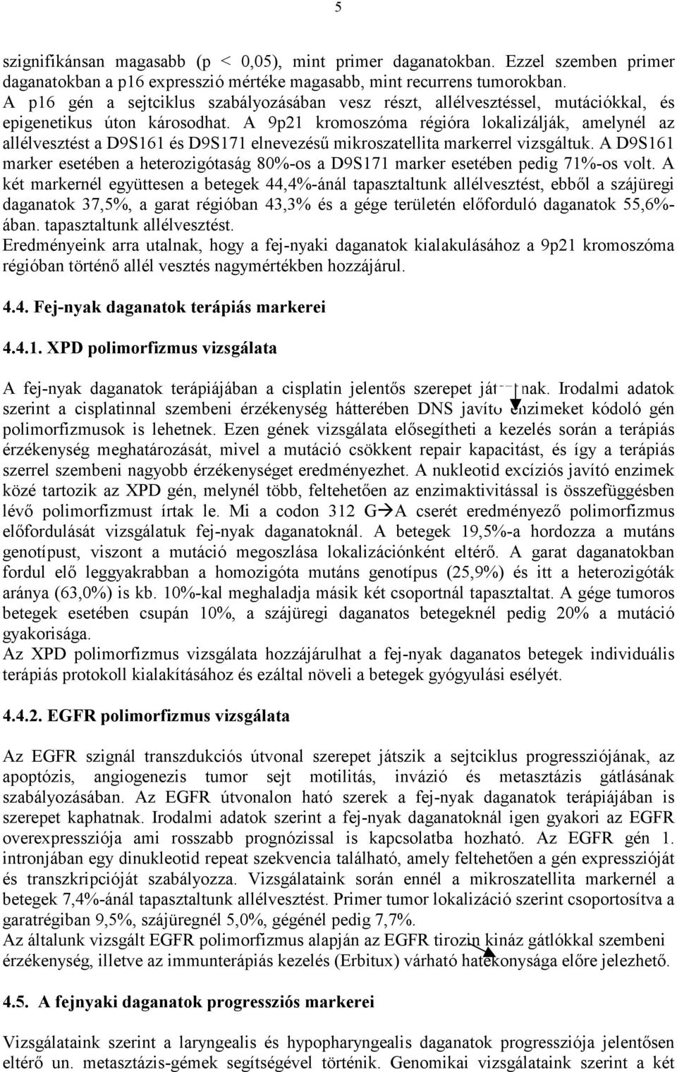 A 9p21 kromoszóma régióra lokalizálják, amelynél az allélvesztést a D9S161 és D9S171 elnevezésű mikroszatellita markerrel vizsgáltuk.