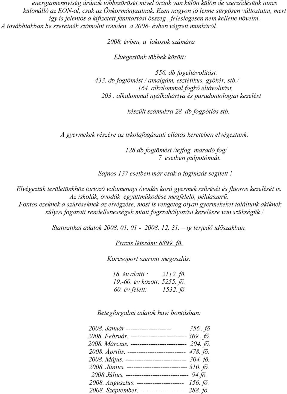 A továbbiakban be szeretnék számolni röviden a 2008- évben végzett munkáról. 2008. évben, a lakosok számára Elvégeztünk többek között: 556. db fogeltávolítást. 433.