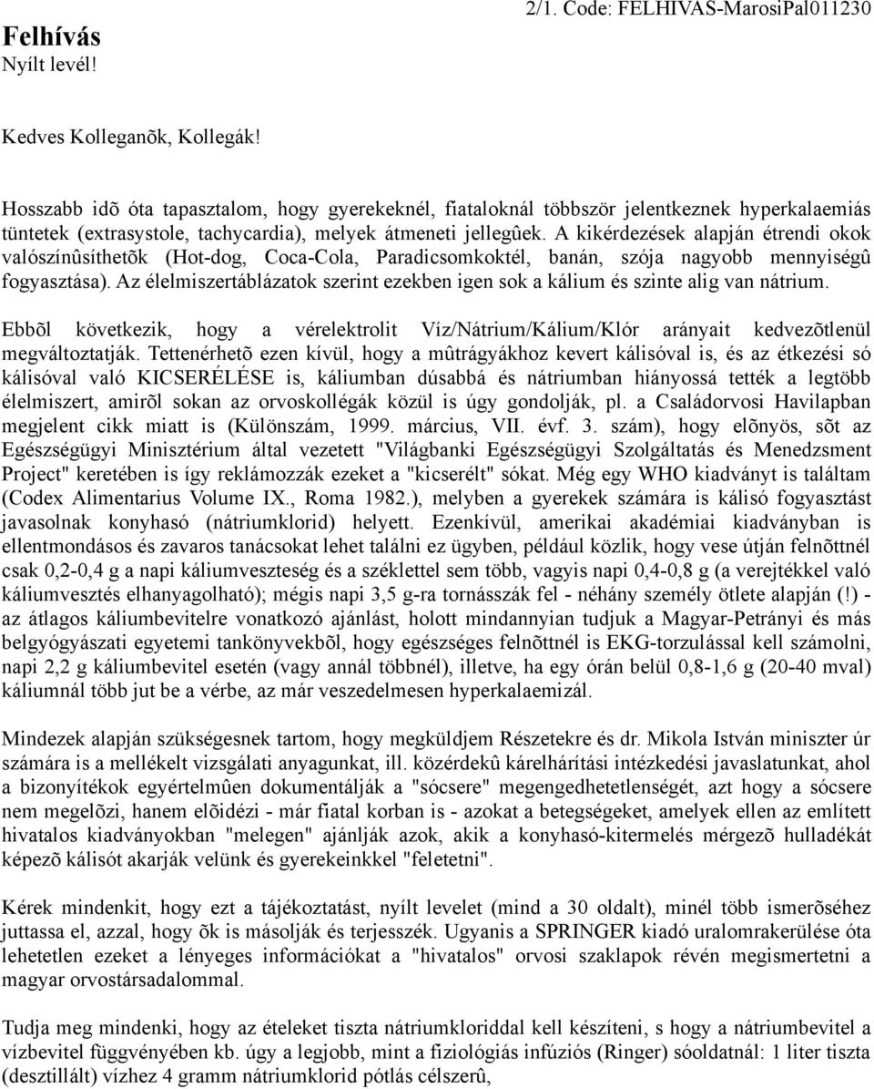 A kikérdezések alapján étrendi okok valószínûsíthetõk (Hot-dog, Coca-Cola, Paradicsomkoktél, banán, szója nagyobb mennyiségû fogyasztása).