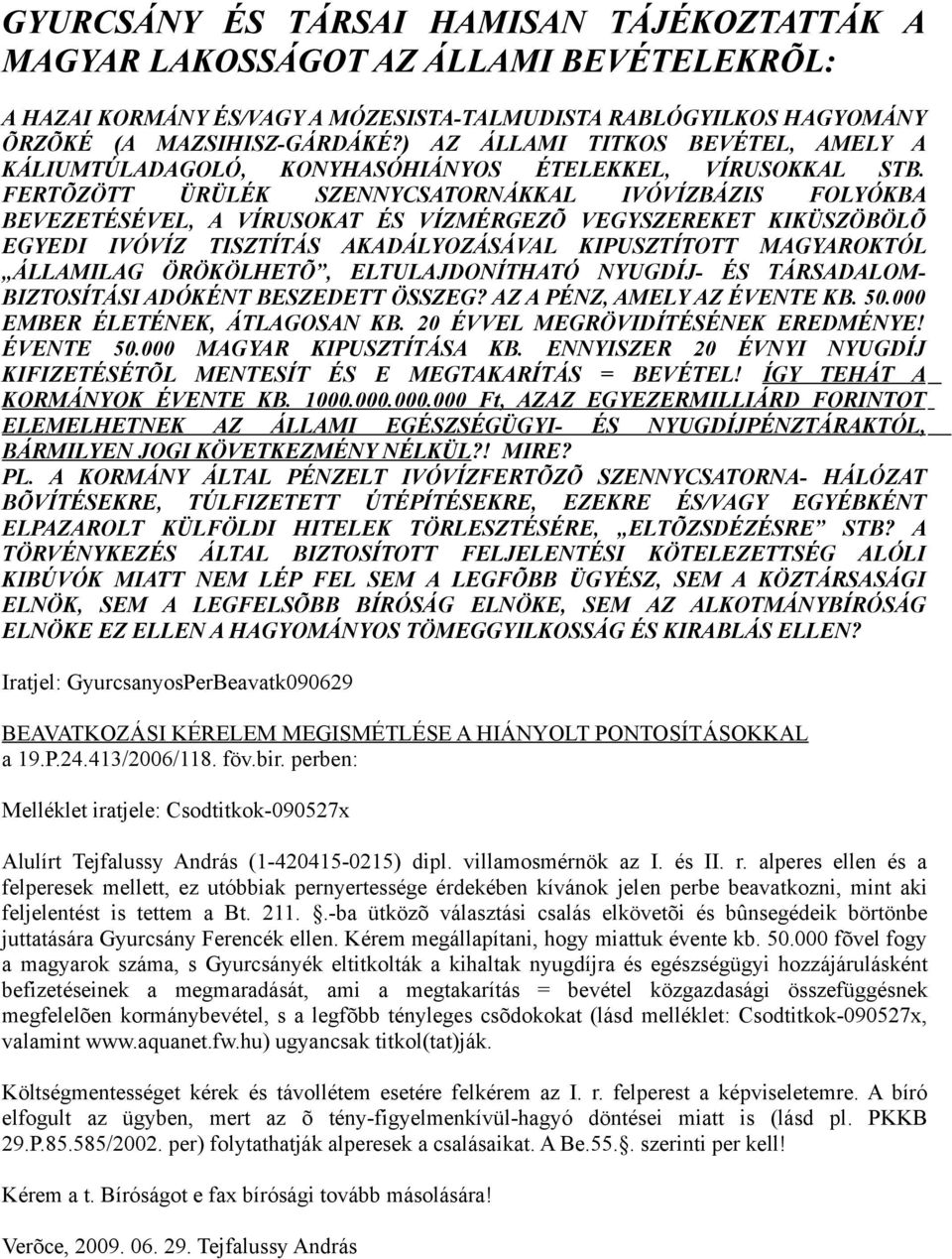 FERTÕZÖTT ÜRÜLÉK SZENNYCSATORNÁKKAL IVÓVÍZBÁZIS FOLYÓKBA BEVEZETÉSÉVEL, A VÍRUSOKAT ÉS VÍZMÉRGEZÕ VEGYSZEREKET KIKÜSZÖBÖLÕ EGYEDI IVÓVÍZ TISZTÍTÁS AKADÁLYOZÁSÁVAL KIPUSZTÍTOTT MAGYAROKTÓL ÁLLAMILAG