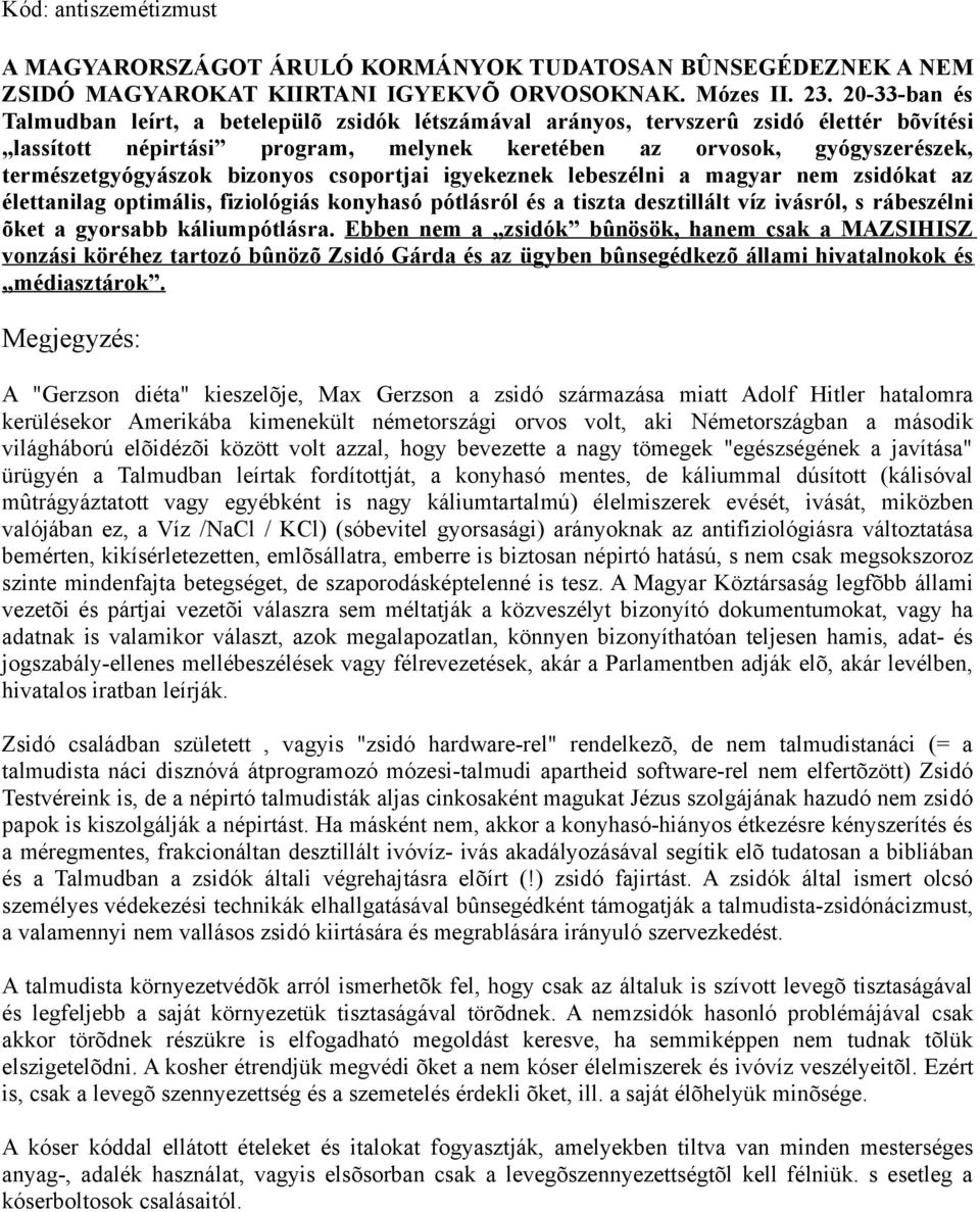 bizonyos csoportjai igyekeznek lebeszélni a magyar nem zsidókat az élettanilag optimális, fiziológiás konyhasó pótlásról és a tiszta desztillált víz ivásról, s rábeszélni õket a gyorsabb