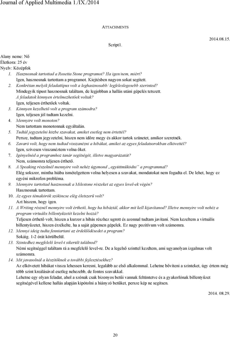 Könnyen kezelhető volt a program számodra? Igen, teljesen jól tudtam kezelni. 4. Mennyire volt monoton? Nem tartottam monotonnak egyáltalán. 5.