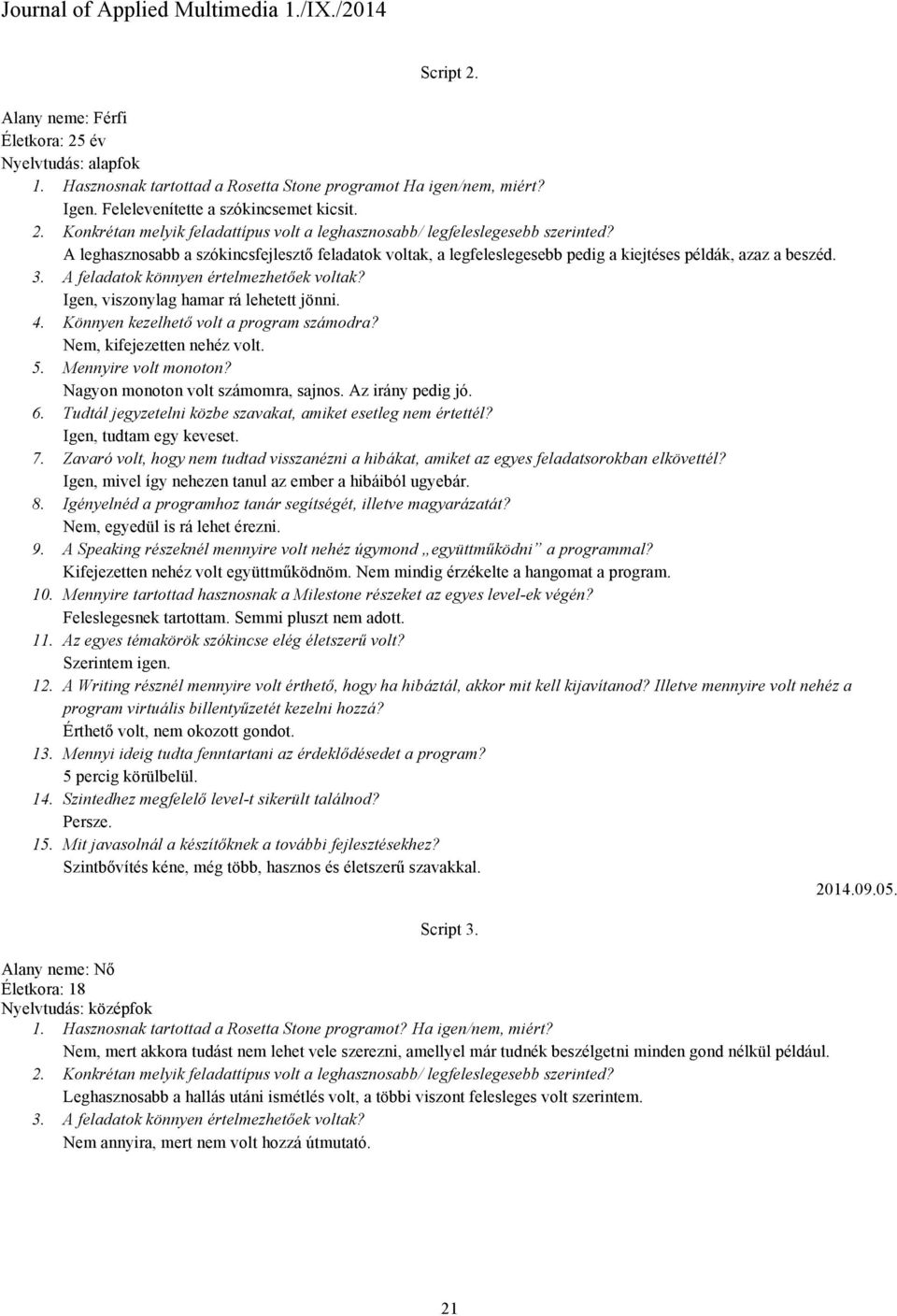 Igen, viszonylag hamar rá lehetett jönni. 4. Könnyen kezelhető volt a program számodra? Nem, kifejezetten nehéz volt. 5. Mennyire volt monoton? Nagyon monoton volt számomra, sajnos. Az irány pedig jó.