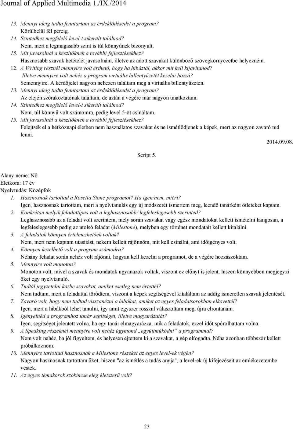 A Writing résznél mennyire volt érthető, hogy ha hibáztál, akkor mit kell kijavítanod? Illetve mennyire volt nehéz a program virtuális billentyűzetét kezelni hozzá? Semennyire.