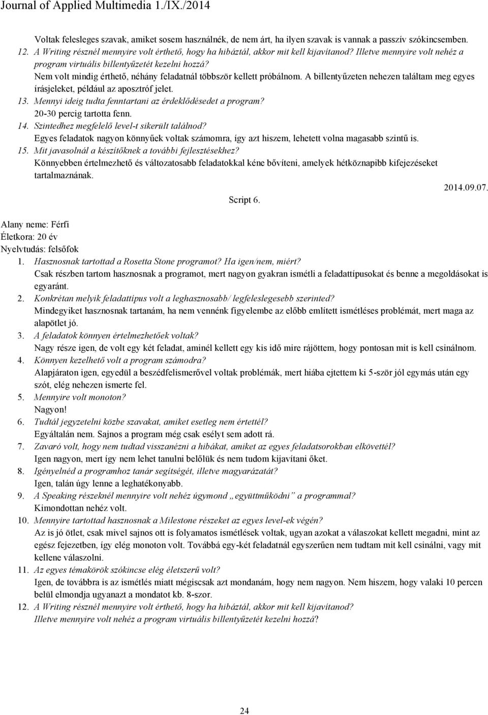 Nem volt mindig érthető, néhány feladatnál többször kellett próbálnom. A billentyűzeten nehezen találtam meg egyes írásjeleket, például az aposztróf jelet. 13.