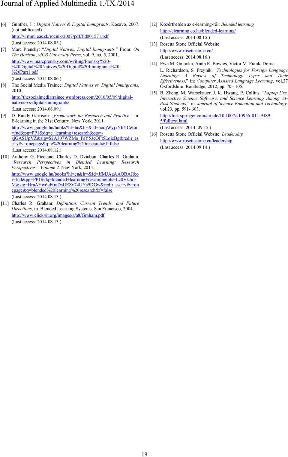 com/writing/prensky%20- %20Digital%20Natives,%20Digital%20Immigrants%20- %20Part1.pdf (Last access: 2014.08.06.) [8] The Social Media Trainee: Digital Natives vs. Digital Immigrants, 2010.